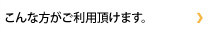 こんな方がご利用頂けます